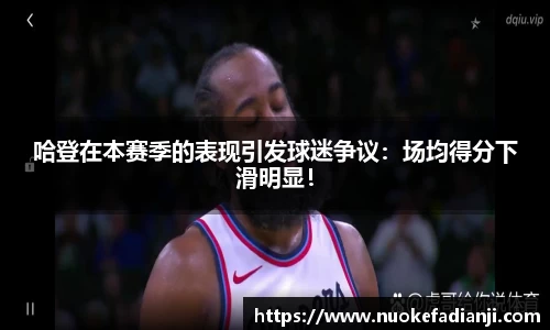 哈登在本赛季的表现引发球迷争议：场均得分下滑明显！