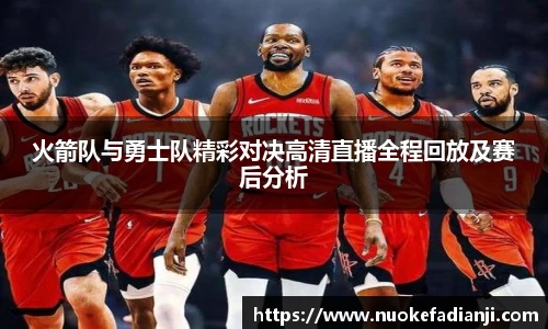火箭队与勇士队精彩对决高清直播全程回放及赛后分析